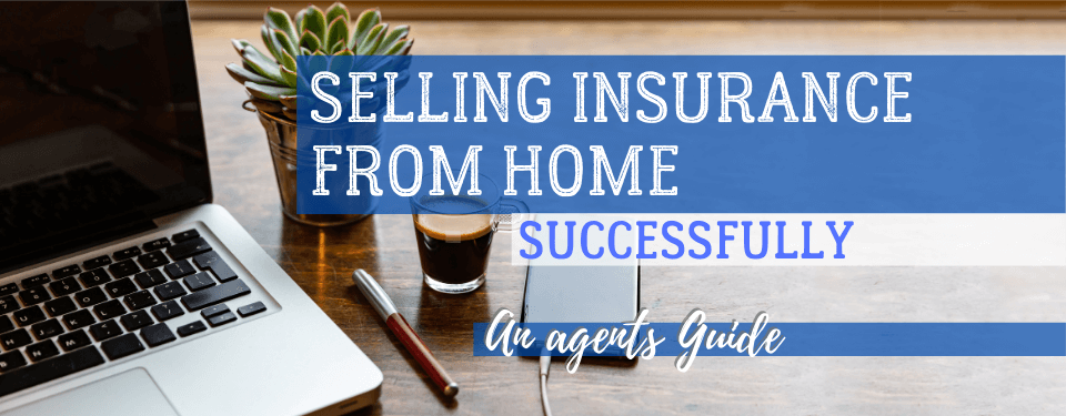 Selling Insurance From Home An Agents Guide